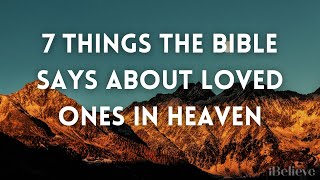 7 Things the Bible Says about Loved Ones in Heaven [upl. by Ahsilrac313]