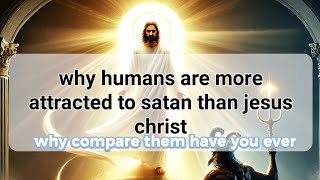 why humans are more attracted to satan than jesus christ [upl. by Borras]