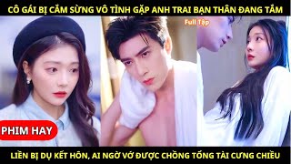 Cô Gái Bị Cắm Sừng Vô Tình Gặp Anh Trai Bạn Thân Đang Tắm Liền Dụ Kết Hôn Ai Ngờ Đc Chồng Tổng Tài [upl. by Anehs]