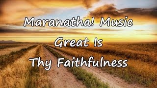 Maranatha Music  Great Is Thy Faithfulness with lyrics [upl. by Sellma217]