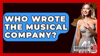 Who Wrote The Musical Company  Broadway Behind The Curtain [upl. by Seiden]