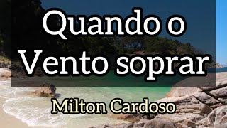 Quando o vento soprar Sopra Espírito  Milton Cardoso  LYRIC [upl. by Edith473]