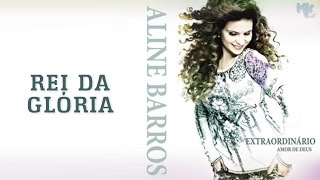 Rei da Glória  CD Extraordinário Amor de Deus  Aline Barros [upl. by Rachaba]