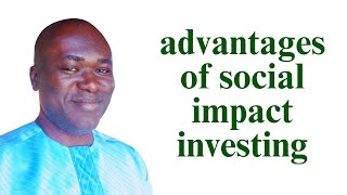 Top Advantages of Social Impact Investing Profit with Purpose [upl. by Nosnibor]