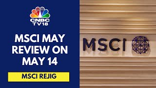 MSCI May Index Review On May 14 Likely Additions amp Deletions  CNBC TV18 [upl. by Noswad]