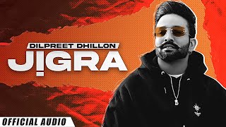 Jigra Official Audio  Dilpreet Dhillon  Another Level  Desi Crew  Latest Punjabi Songs 2022 [upl. by Nelubez]