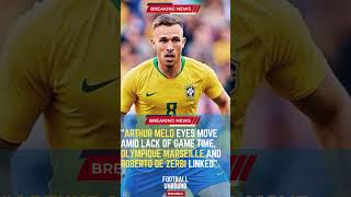 Arthur Melo Eyes Move Amid Lack of Game Time Olympique Marseille and Roberto De Zerbi LinkedFootba [upl. by Akselaw]