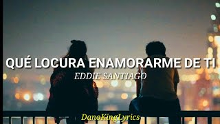 Que Locura Enamorarme De Ti Eddie Santiago Letra [upl. by Maryn]