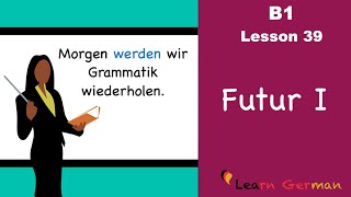 B1  Lesson 39  Futur I  Future Tense in German  Learn German [upl. by Ybloc731]