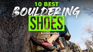 BEST BOULDERING SHOES 10 Bouldering Shoes 2023 Buying Guide [upl. by Riannon]