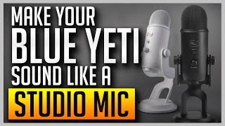 How to Make Your Blue Yeti Sound Like a Professional Studio Mic BEST SETTINGS [upl. by Ximena]