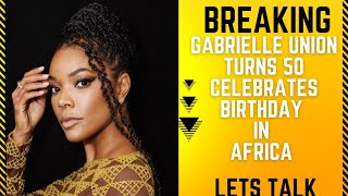 GABRIELLE UNION TURNS 50 CELEBRATES HER BIRTHDAY IN AFRICA [upl. by Aicilas]