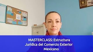 MASTERCLASS Estructura Jurídica del Comercio Exterior Mexicano [upl. by Elleuqar]