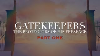 Gatekeepers  The Protectors of His Presence Part 1 [upl. by Esten]