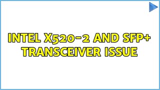 Intel X5202 and SFP transceiver issue [upl. by Egdamlat]