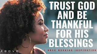 TRUST GOD AND BE THANKFUL FOR HIS BLESSINGS  Morning Inspiration For A Good Day  1 Hour Prayer [upl. by Tremain]