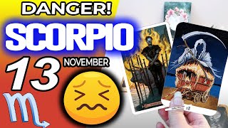 Scorpio ♏️😖 DANGER 🔴SOMETHING SERIOUS IS HAPPENING❌ horoscope for today NOVEMBER 13 2024 ♏️ tarot [upl. by Amati]