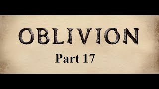 The Elder Scrolls IV Oblivion Part 17  Paradise [upl. by Notloc958]