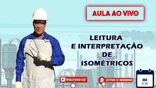 Live 03  Leitura e interpretação de Isométricos de Tubulação [upl. by Cyndy]