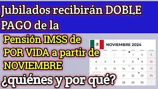 Jubilados recibirán DOBLE PAGO de la Pensión IMSS de POR VIDA a partir de NOVIEMBRE ¿quiénes y por [upl. by Lempres]