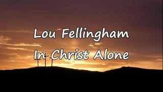 Lou Fellingham  In Christ Alone with lyrics [upl. by Esdnil583]