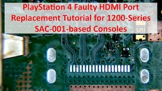 PlayStation 4 Faulty HDMI Port Replacement Tutorial for 1200Series SAC001based Consoles [upl. by Onstad]