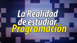 La REALIDAD de Estudiar PROGRAMACIÓN [upl. by Merrill999]