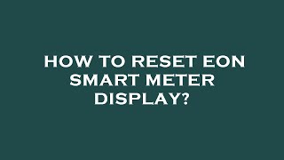 How to reset eon smart meter display [upl. by Enogitna489]