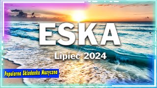 Najnowsze Przeboje Z Radia Eska 2024  Radio Eska Hity Lipiec 2024  Muzyka Skladanka Eska 2024 [upl. by Jillana728]