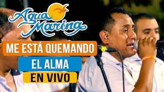 Agua Marina  Me está Quemando el Alma En Vivo [upl. by Westmoreland346]