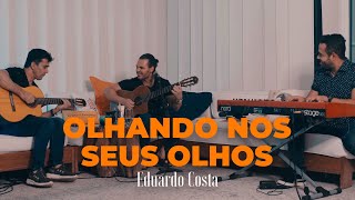 OLHANDO NOS SEUS OLHOS Eduardo Costa [upl. by March]