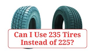 Can I Use 235 Tires Instead of 225 235vs225 [upl. by Ardnossak645]