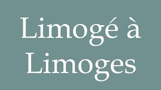 How to Pronounce Limogé à Limoges Dismissed in Limoges Correctly in French [upl. by Reinold44]