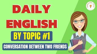 English Conversation Between Two Friends  Daily English by Topic 1  English TV ✔ [upl. by Golding]