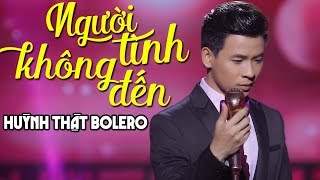 Người Tình Không Đến  Huỳnh Thật Bolero MV OFFICIAL  Tình Khúc Bolero Hay Nhất 2019 [upl. by Lovich]