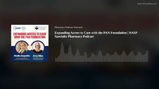 Expanding Access to Care with the PAN Foundation  NASP Specialty Pharmacy Podcast [upl. by Chevalier]