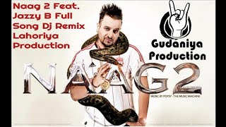 Naag 2 Jazzy B Full Song Remix Feat Lahoriya Production l Gudaniya Production [upl. by Jo Ann779]