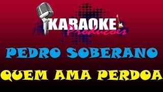 PEDRO SOBERANO  QUEM AMA PERDOA  KARAOKE [upl. by Inram]