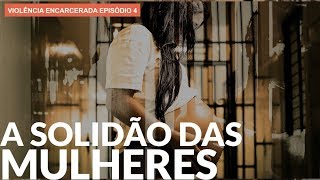 A solidão das mulheres na cadeia  VIOLÊNCIA ENCARCERADA [upl. by Cirederf]