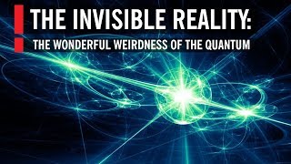 The Invisible Reality The Wonderful Weirdness of the Quantum World [upl. by Depoliti]