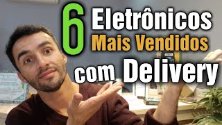 TOP 6 ELETRÔNICOS MAIS VENDIDOS COM DELIVERY [upl. by Burroughs]