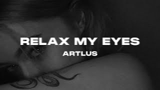 Relax My Eyes ARTLUS Remix [upl. by Poliard461]