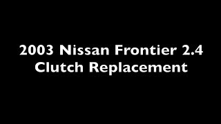 Episode 56 2003 Nissan Frontier 24L Clutch replacement [upl. by Daryn]