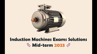 Induction Machines Exams Solutions Mid 2023 [upl. by Zenia417]