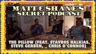 The Pillow feat Stavros Halkias Steve Gerben Chris OConnor  Matt and Shanes Secret Podcast [upl. by Till]