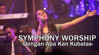 Symphony Worship  Dengan Apa Kan Kubalas  Lagu Rohani [upl. by Penni447]