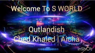 Outlandish I Ched Khaled I Aicha [upl. by Willem]