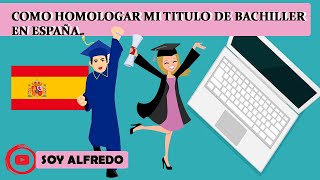 Como Homologar mi titulo de Bachiller en España  SoyAlfredo [upl. by Ahmar]