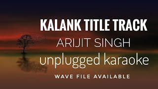 Kalank Title Track  Arijit Singh  Unplugged Karaoke [upl. by Doscher]