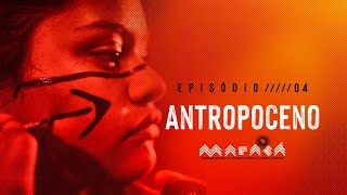 Episódio 4  Antropoceno │ Maracá [upl. by Eiliab]